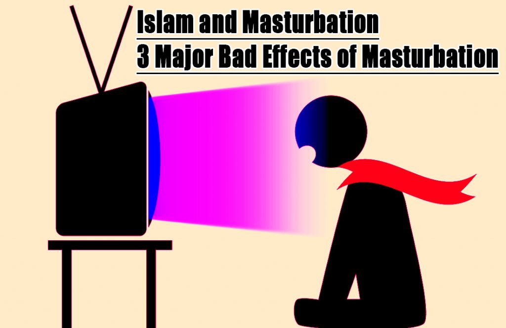 Islam and Masturbation Islam and Masturbation; 3 Major Bad Effects of Masturbation